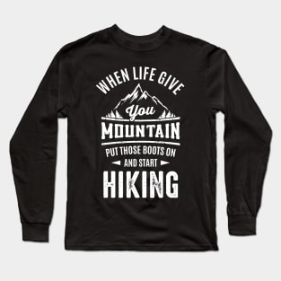 When Life Give Your Mountain Put Those Boots On And Start Hiking Long Sleeve T-Shirt